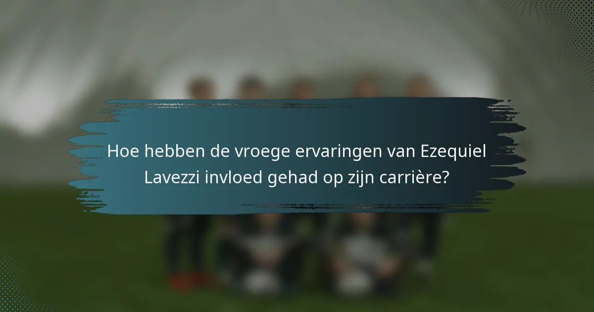 Hoe hebben de vroege ervaringen van Ezequiel Lavezzi invloed gehad op zijn carrière?