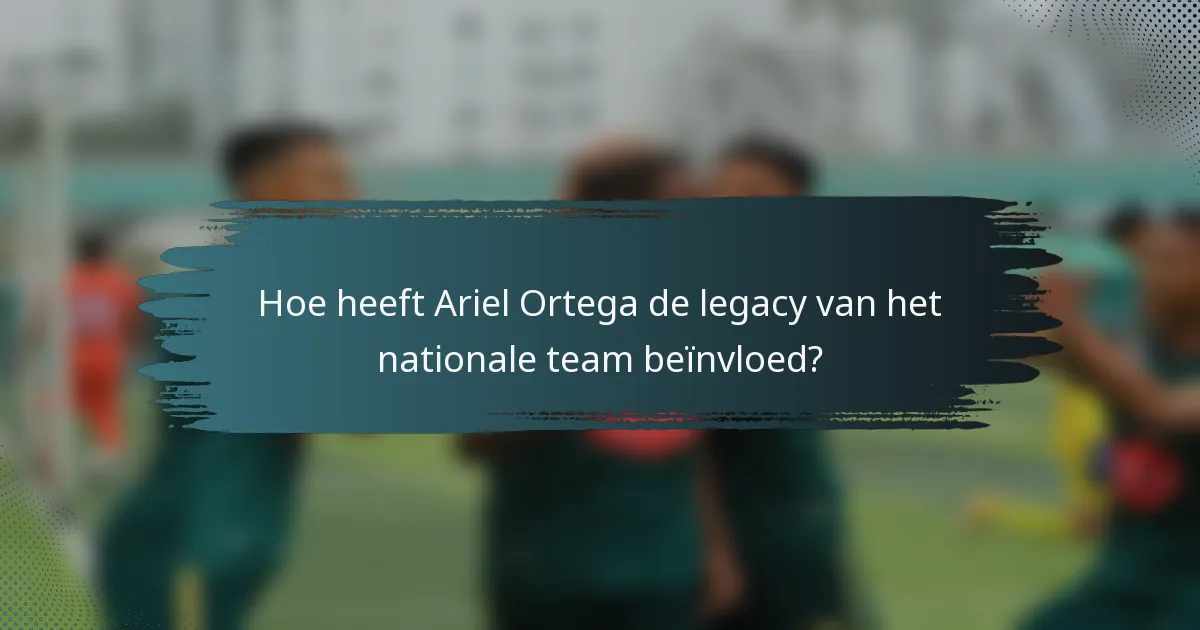 Hoe heeft Ariel Ortega de legacy van het nationale team beïnvloed?