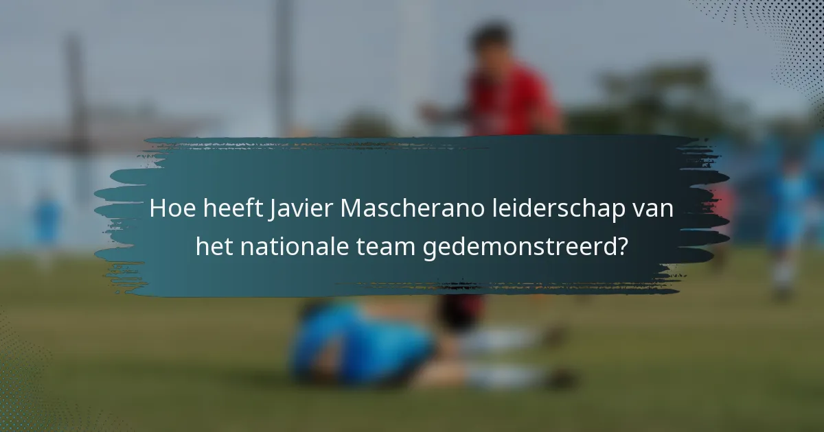 Hoe heeft Javier Mascherano leiderschap van het nationale team gedemonstreerd?