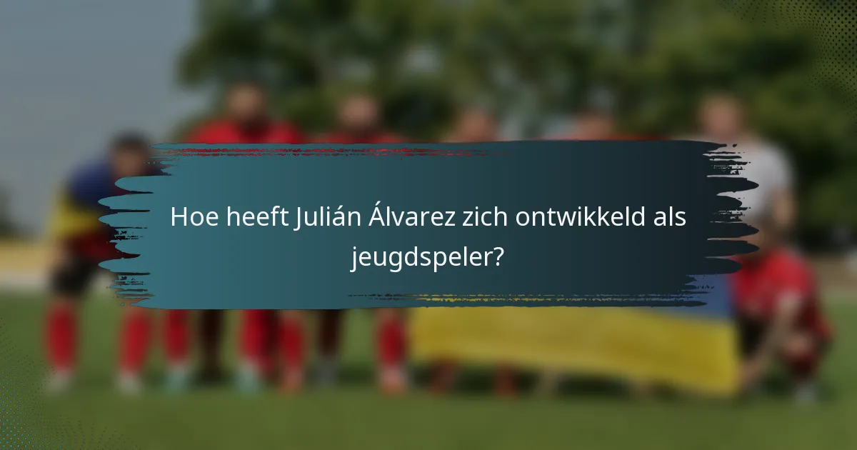 Hoe heeft Julián Álvarez zich ontwikkeld als jeugdspeler?