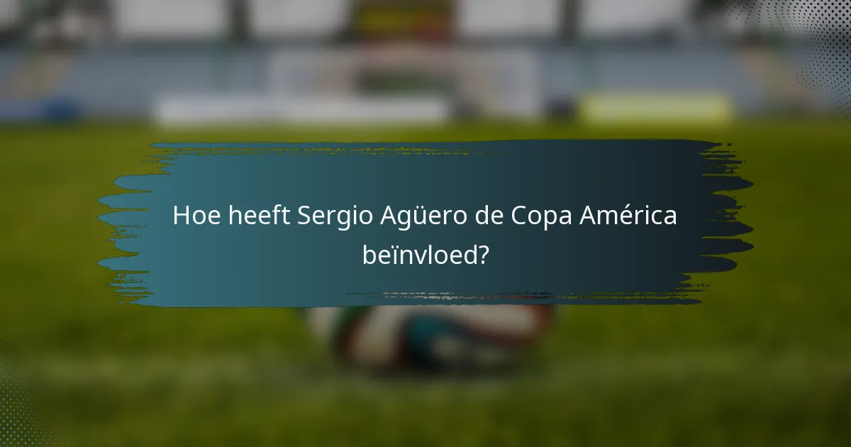 Hoe heeft Sergio Agüero de Copa América beïnvloed?
