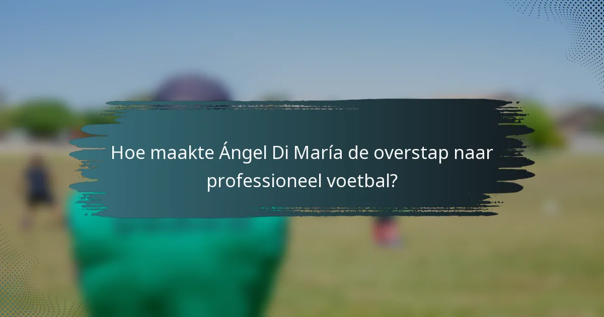 Hoe maakte Ángel Di María de overstap naar professioneel voetbal?