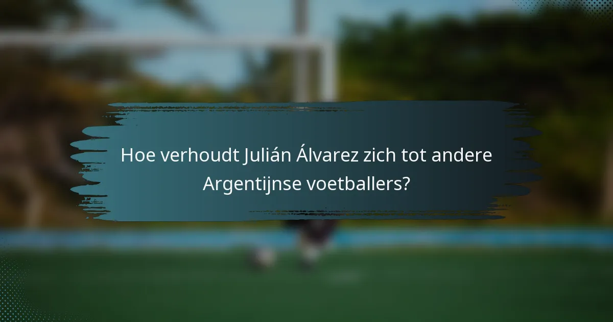 Hoe verhoudt Julián Álvarez zich tot andere Argentijnse voetballers?
