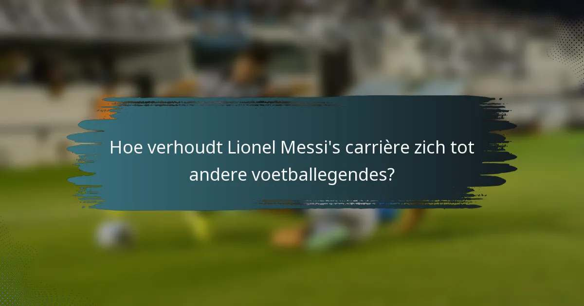 Hoe verhoudt Lionel Messi's carrière zich tot andere voetballegendes?