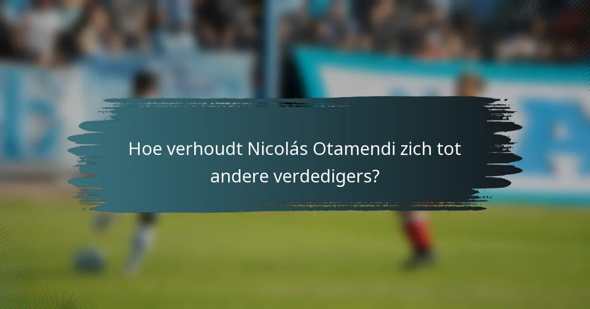 Hoe verhoudt Nicolás Otamendi zich tot andere verdedigers?