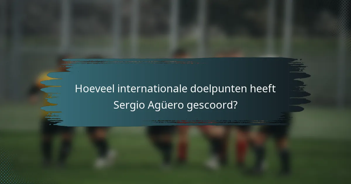 Hoeveel internationale doelpunten heeft Sergio Agüero gescoord?