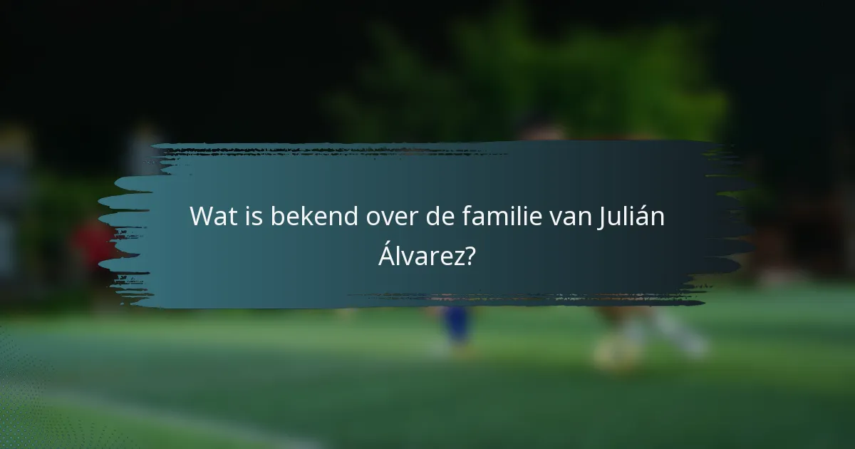Wat is bekend over de familie van Julián Álvarez?