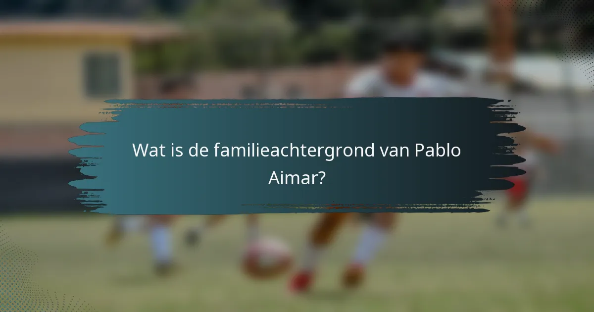 Wat is de familieachtergrond van Pablo Aimar?