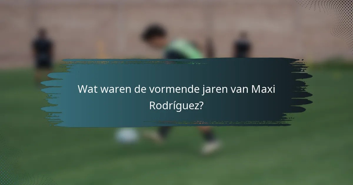 Wat waren de vormende jaren van Maxi Rodríguez?