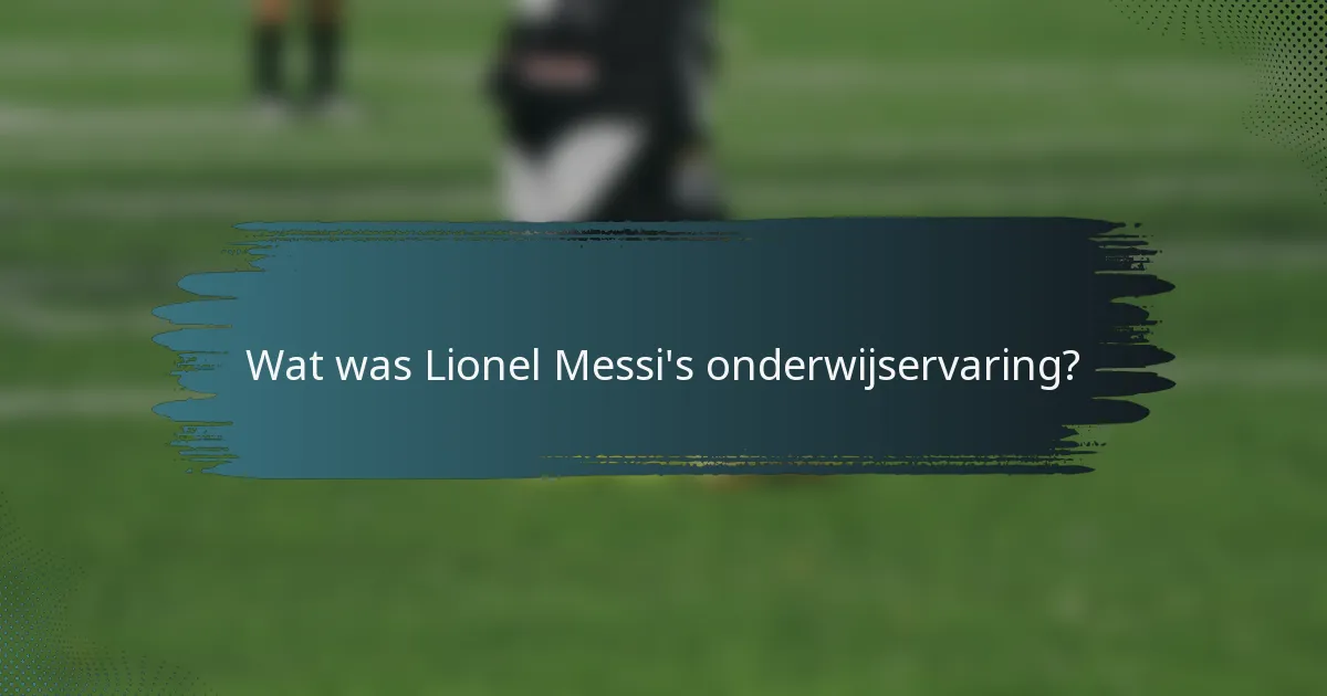 Wat was Lionel Messi's onderwijservaring?