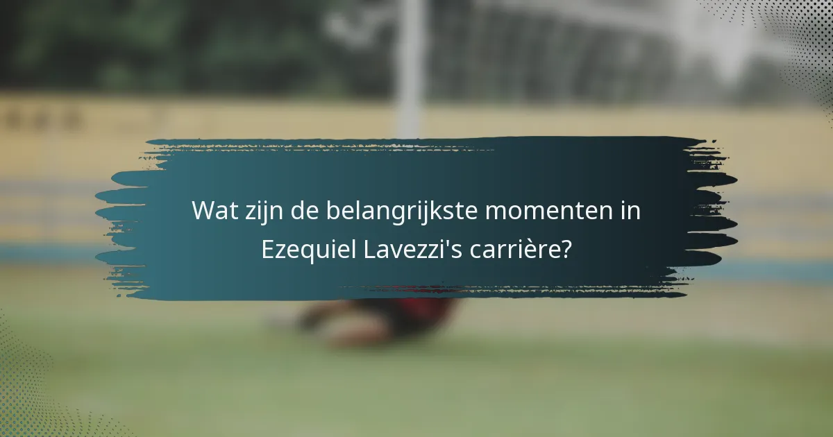 Wat zijn de belangrijkste momenten in Ezequiel Lavezzi's carrière?