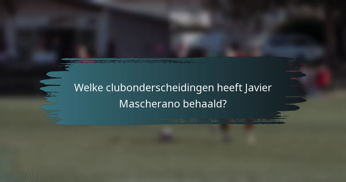 Welke clubonderscheidingen heeft Javier Mascherano behaald?
