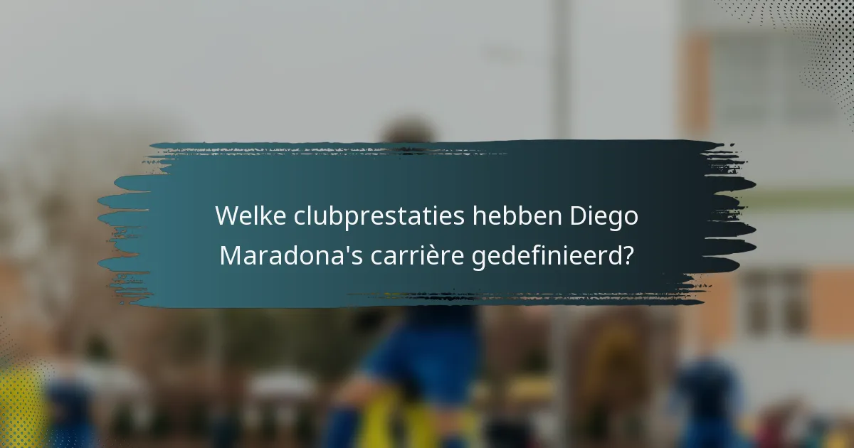 Welke clubprestaties hebben Diego Maradona's carrière gedefinieerd?