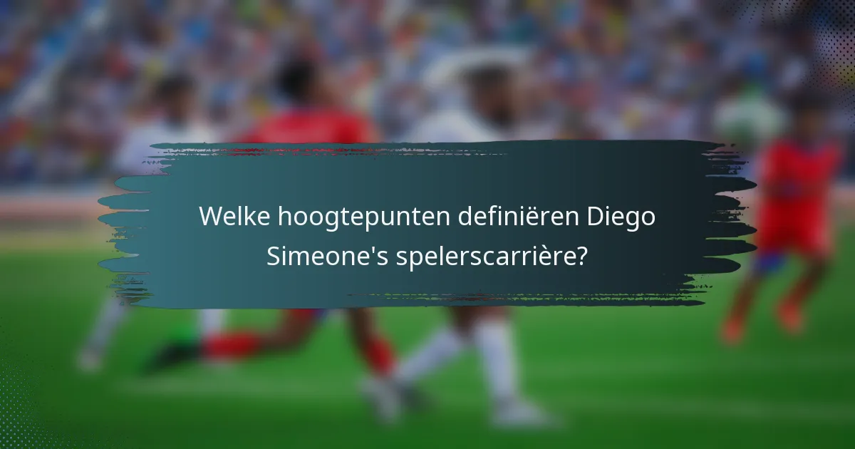 Welke hoogtepunten definiëren Diego Simeone's spelerscarrière?