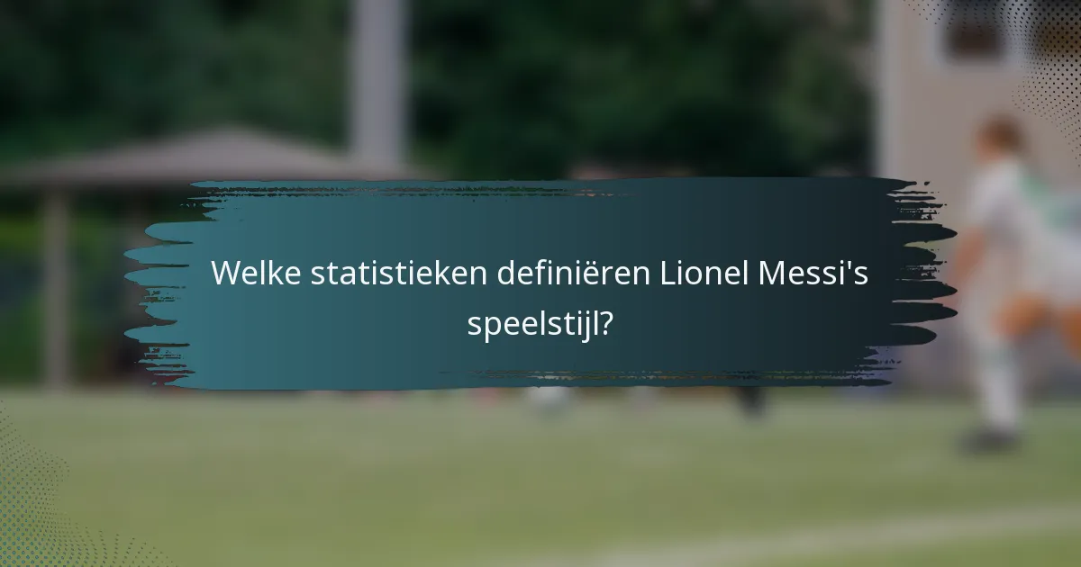Welke statistieken definiëren Lionel Messi's speelstijl?